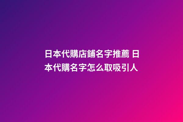 日本代購店鋪名字推薦 日本代購名字怎么取吸引人-第1張-店鋪起名-玄機(jī)派